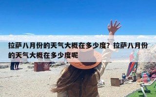 拉萨八月份的天气大概在多少度？拉萨八月份的天气大概在多少度呢