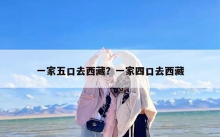 一家五口去西藏？一家四口去西藏