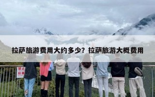 拉萨旅游费用大约多少？拉萨旅游大概费用