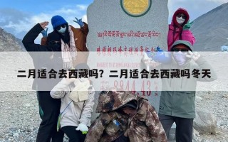二月适合去西藏吗？二月适合去西藏吗冬天