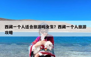 西藏一个人适合旅游吗女生？西藏一个人旅游攻略