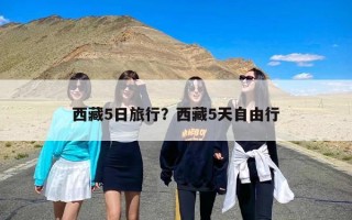 西藏5日旅行？西藏5天自由行