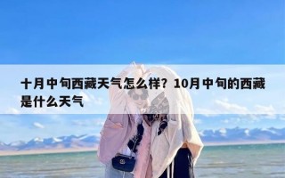 十月中旬西藏天气怎么样？10月中旬的西藏是什么天气