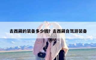 去西藏的装备多少钱？去西藏自驾游装备