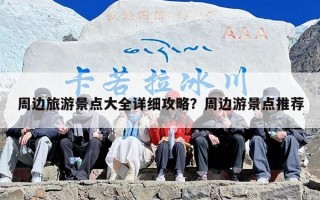 周边旅游景点大全详细攻略？周边游景点推荐