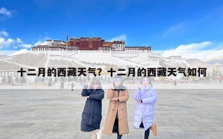 十二月的西藏天气？十二月的西藏天气如何