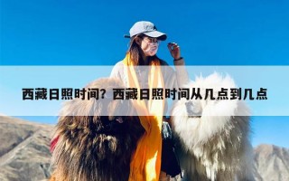 西藏日照时间？西藏日照时间从几点到几点