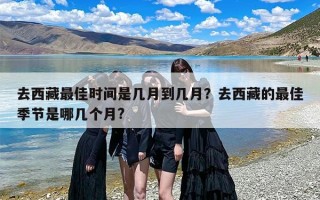 去西藏最佳时间是几月到几月？去西藏的最佳季节是哪几个月?