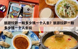 旅游拉萨一般多少钱一个人去？旅游拉萨一般多少钱一个人去玩