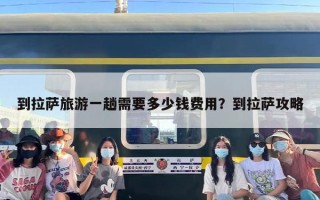 到拉萨旅游一趟需要多少钱费用？到拉萨攻略