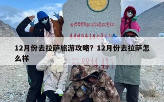 12月份去拉萨旅游攻略？12月份去拉萨怎么样