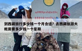 到西藏旅行多少钱一个月合适？去西藏旅游大概需要多少钱一个星期