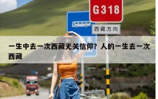 一生中去一次西藏无关信仰？人的一生去一次西藏