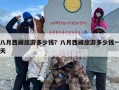 八月西藏旅游多少钱？八月西藏旅游多少钱一天