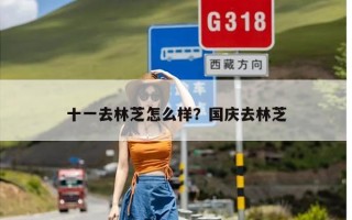 十一去林芝怎么样？国庆去林芝