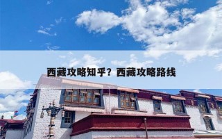 西藏攻略知乎？西藏攻略路线