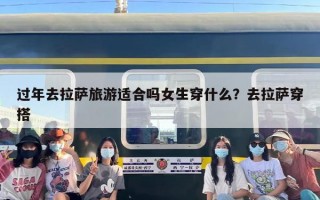 过年去拉萨旅游适合吗女生穿什么？去拉萨穿搭