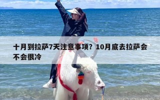 十月到拉萨7天注意事项？10月底去拉萨会不会很冷