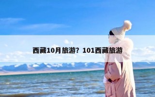 西藏10月旅游？101西藏旅游