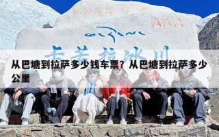 从巴塘到拉萨多少钱车票？从巴塘到拉萨多少公里