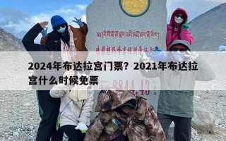 2024年布达拉宫门票？2021年布达拉宫什么时候免票