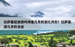 拉萨最佳旅游时间是几月份到几月份？拉萨旅游几月份合适