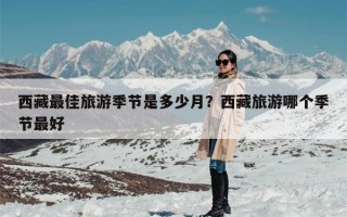 西藏最佳旅游季节是多少月？西藏旅游哪个季节最好