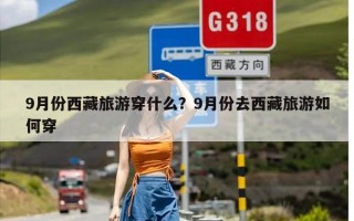 9月份西藏旅游穿什么？9月份去西藏旅游如何穿