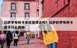 拉萨罗布林卡景区值得去吗？拉萨的罗布林卡属于什么园林