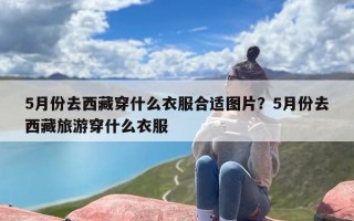 5月份去西藏穿什么衣服合适图片？5月份去西藏旅游穿什么衣服