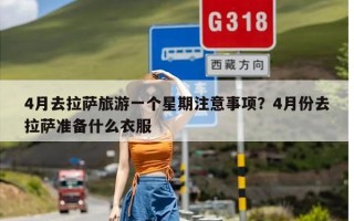 4月去拉萨旅游一个星期注意事项？4月份去拉萨准备什么衣服