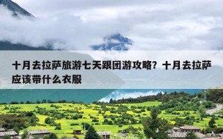 十月去拉萨旅游七天跟团游攻略？十月去拉萨应该带什么衣服