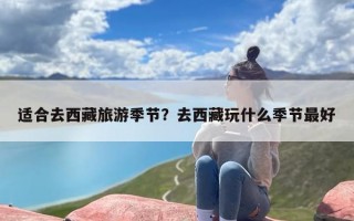 适合去西藏旅游季节？去西藏玩什么季节最好