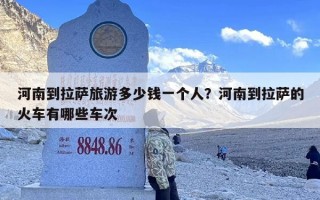 河南到拉萨旅游多少钱一个人？河南到拉萨的火车有哪些车次