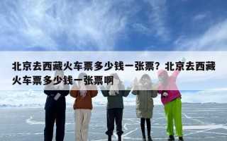 北京去西藏火车票多少钱一张票？北京去西藏火车票多少钱一张票啊