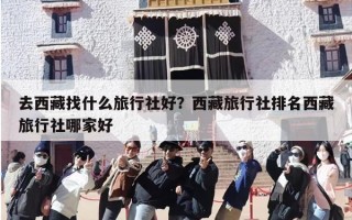 去西藏找什么旅行社好？西藏旅行社排名西藏旅行社哪家好