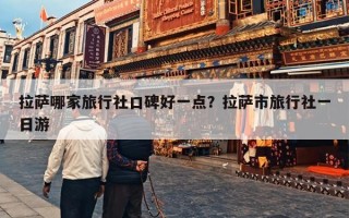 拉萨哪家旅行社口碑好一点？拉萨市旅行社一日游