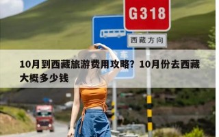 10月到西藏旅游费用攻略？10月份去西藏大概多少钱