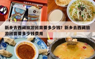 新乡去西藏旅游团需要多少钱？新乡去西藏旅游团需要多少钱费用
