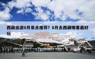 西藏旅游8月景点推荐？8月去西藏哪里最好玩