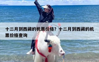 十二月到西藏的机票价格？十二月到西藏的机票价格查询