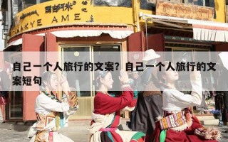 自己一个人旅行的文案？自己一个人旅行的文案短句