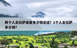 两个人去拉萨准备多少钱合适？2个人去拉萨多少钱?