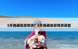 8月西藏旅游现状？8月西藏旅游现状调查