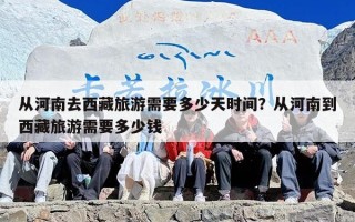 从河南去西藏旅游需要多少天时间？从河南到西藏旅游需要多少钱