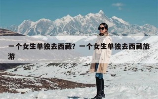 一个女生单独去西藏？一个女生单独去西藏旅游