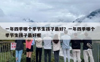 一年四季哪个季节生孩子最好？一年四季哪个季节生孩子最好呢