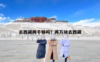 去西藏两千够吗？两万块去西藏