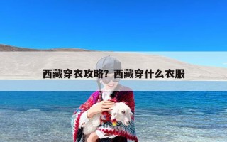西藏穿衣攻略？西藏穿什么衣服