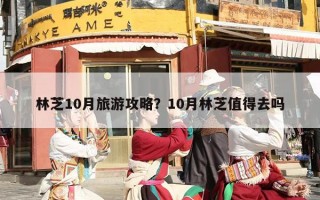 林芝10月旅游攻略？10月林芝值得去吗